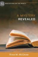 A Mystery Revealed: 31 Meditations on the Trinity di Ryan M. Mcgraw edito da REFORMATION HERITAGE BOOKS