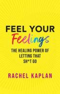 Feel Your Feelings di Rachel Kaplan edito da New World Library