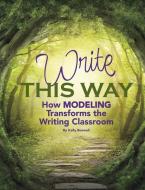 Write This Way: How Modeling Transforms the Writing Classroom di Kelly Boswell edito da MAUPIN HOUSE PUB INC