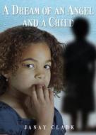 A Dream of an Angel and a Child di Janay Clark edito da Tate Publishing & Enterprises