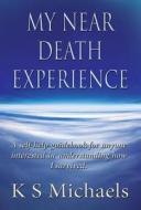 My Near Death Experience di K S Michaels edito da Publishamerica