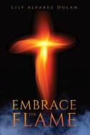 Embrace the Flame di Lily Alvarez Dolan edito da Tate Publishing & Enterprises