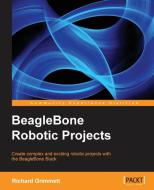 Beaglebone Robotic Projects di Richard Grimmett edito da PACKT PUB