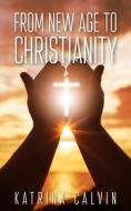 From New Age to Christianity di Katrina Calvin edito da New Generation Publishing