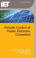 Periodic Control of Power Electronic Converters di Keliang Zhou, Danwei Wang, Yongheng Yang edito da INSTITUTION OF ENGINEERING & T