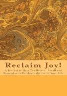 Reclaim Joy!: A Journal to Help You Record, Recall and Remember to Celebrate the Joy in Your Life di Tracy Brown edito da Brown Bridges