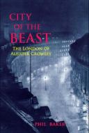 City of the Beast: The London of Aleister Crowley di Phil Baker edito da STRANGE ATTRACTOR
