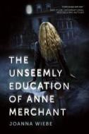The Unseemly Education of Anne Merchant di Joanna Wiebe edito da Benbella Books