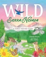 Wild Sierra Nevada: A Family Nature Guide di Joanna Howes edito da YOSEMITE CONSERVANCY
