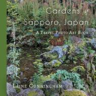 Gardens of Sapporo, Japan di Laine Cunningham edito da Sun Dogs Creations