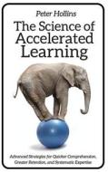 The Science of Accelerated Learning: Advanced Strategies for Quicker Comprehensi di Peter Hollins edito da Createspace Independent Publishing Platform