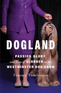 Dogland: Passion, Glory, and Lots of Slobber at the Westminster Dog Show di Tommy Tomlinson edito da GALLERY BOOKS