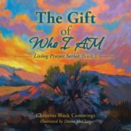 The Gift of Who I Am: Living Prayer Series: Book 1 di Christine Black Cummings edito da BALBOA PR