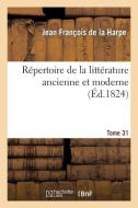 Rï¿½pertoire de la Littï¿½rature Ancienne Et Moderne. T31 di de la Harpe J F edito da Hachette Livre - Bnf