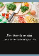 Mon livre de recettes pour mon activité sportive di Cédric Menard edito da Books on Demand