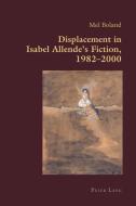 Displacement in Isabel Allende's Fiction, 1982-2000 di Mel Boland edito da Lang, Peter