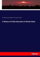 A History of Public Education in Rhode Island di Thomas Wentworth Higginson, Thomas B. Stockwell edito da hansebooks
