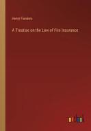 A Treatise on the Law of Fire Insurance di Henry Flanders edito da Outlook Verlag