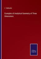 Examples of Analytical Geometry of Three Dimensions di I. Todhunter edito da Salzwasser-Verlag