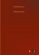 Rivers of Ice di R. M Ballantyne edito da Outlook Verlag