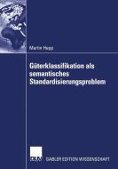 Güterklassifikation als semantisches Standardisierungsproblem di Martin Hepp edito da Deutscher Universitätsverlag