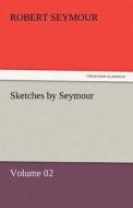 Sketches by Seymour - Volume 02 di Robert Seymour edito da TREDITION CLASSICS