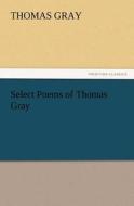 Select Poems of Thomas Gray di Thomas Gray edito da TREDITION CLASSICS