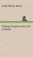 Fishing Grounds of the Gulf of Maine di Walter H. Rich edito da TREDITION CLASSICS