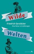 Wilde Welten. Eine Reise in Erzählungen di Friedrich Gerstäcker edito da Ripperger & Kremers
