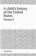A Child's History Of The United States Volume 2 di John Bonner edito da Book On Demand Ltd.