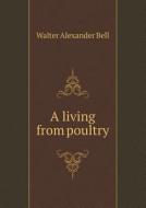A Living From Poultry di Walter Alexander Bell edito da Book On Demand Ltd.
