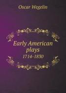 Early American Plays 1714-1830 di Oscar Wegelin edito da Book On Demand Ltd.