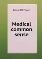 Medical Common Sense di Edward B Foote edito da Book On Demand Ltd.
