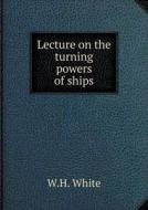 Lecture On The Turning Powers Of Ships di W H White edito da Book On Demand Ltd.