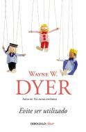 Evite Ser Utilizado/ Pulling Your Own Strings: Dynamic Techniques for Dealing with Other People and Living Your Life as  di Wayne W. Dyer edito da DEBOLSILLO