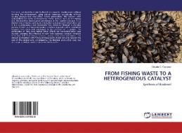 FROM FISHING WASTE TO A HETEROGENEOUS CATALYST di Claudia C. Cardoso edito da LAP Lambert Academic Publishing