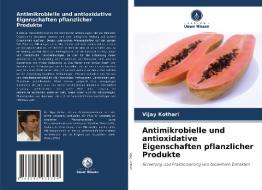Antimikrobielle und antioxidative Eigenschaften pflanzlicher Produkte di Vijay Kothari edito da Verlag Unser Wissen