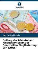 Beitrag der islamischen Finanzwirtschaft zur finanziellen Eingliederung von KMUs di Han-Madou Ilboudo edito da Verlag Unser Wissen