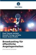Broadcasting für öffentliche Angelegenheiten di Paul Tersue Iorlaha, Donald Torngu Iorlaha, Doom Grace Kutim edito da Verlag Unser Wissen