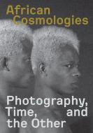 African Cosmologies: Photography, Time and the Other di Fotofest International edito da SCHILT PUB