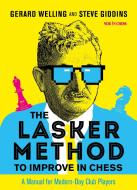 The Lasker Method to Improve in Chess: A Manual for Modern-Day Club Players di Gerard Welling, Steve Giddins edito da NEW IN CHESS