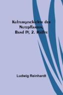 Kulturgeschichte der Nutzpflanzen, Band IV, 2. Hälfte di Ludwig Reinhardt edito da Alpha Editions