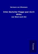 Unter deutscher Flagge quer durch Afrika di Hermann von Wissmann edito da TP Verone Publishing