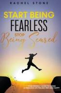 Start Being Fearless... Stop Being Scared - The Ultimate Guide to Finding Your Purpose and Changing Your Life di Rachel Stone edito da Hackney and Jones Publishing