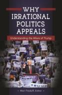 Why Irrational Politics Appeals: Understanding the Allure of Trump edito da BLOOMSBURY ACADEMIC