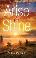 Arise and Shine di Peggy Pulliam edito da PageTurner Press and Media
