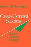 Case-Control Studies: Design, Conduct, Analysis di James J. Schlesselman, Paul D. Stolley edito da OXFORD UNIV PR