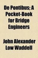 De Pontibus; A Pocket-book For Bridge Engineers di John Alexander Low Waddell edito da General Books Llc
