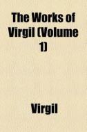 The Works Of Virgil (volume 1) di Virgil edito da General Books Llc