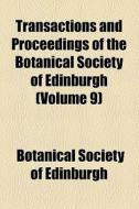 Transactions And Proceedings Of The Botanical Society Of Edinburgh (volume 9) di Botanical Society of Edinburgh edito da General Books Llc